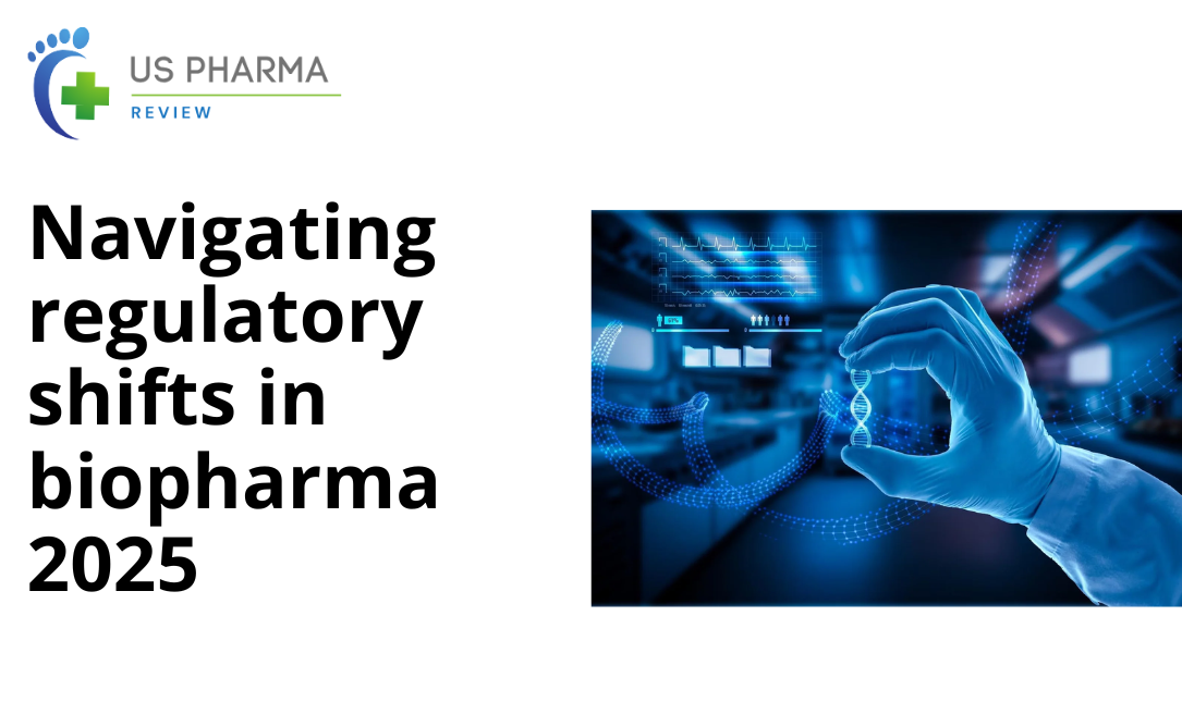 Navigating regulatory shifts in biopharma 2025