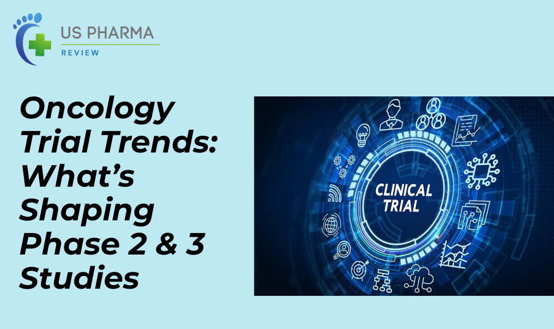 Oncology Trial Trends: What’s Shaping Phase 2 & 3 Studies