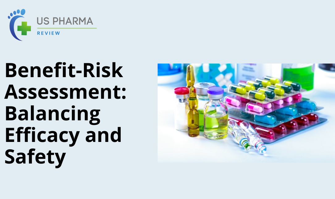 Benefit-Risk Assessment: Balancing Efficacy and Safety