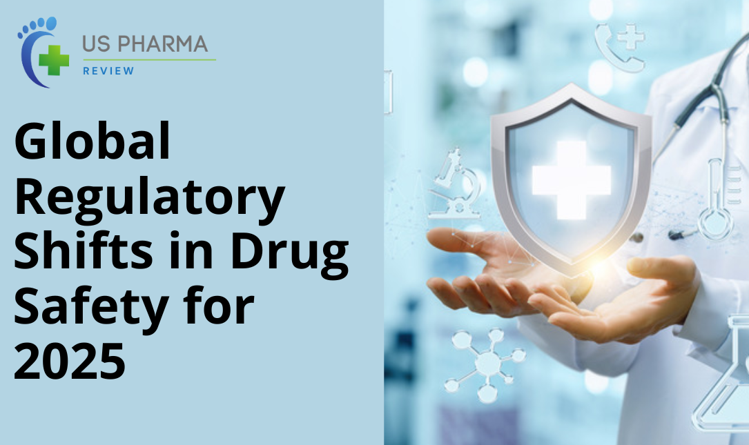 Global Regulatory Shifts in Drug Safety for 2025