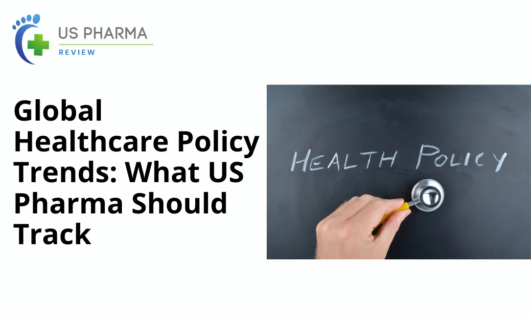 Global Healthcare Policy Trends: What US Pharma Should Track