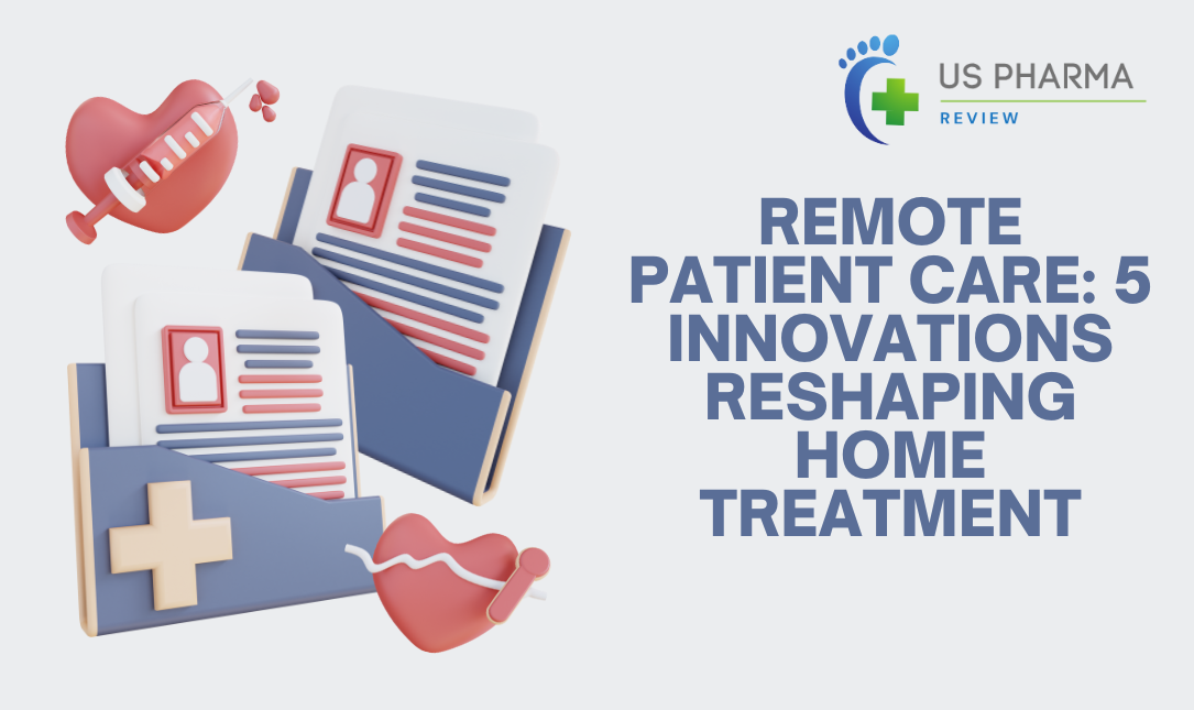 Remote Patient Care: 5 Innovations Reshaping Home Treatment