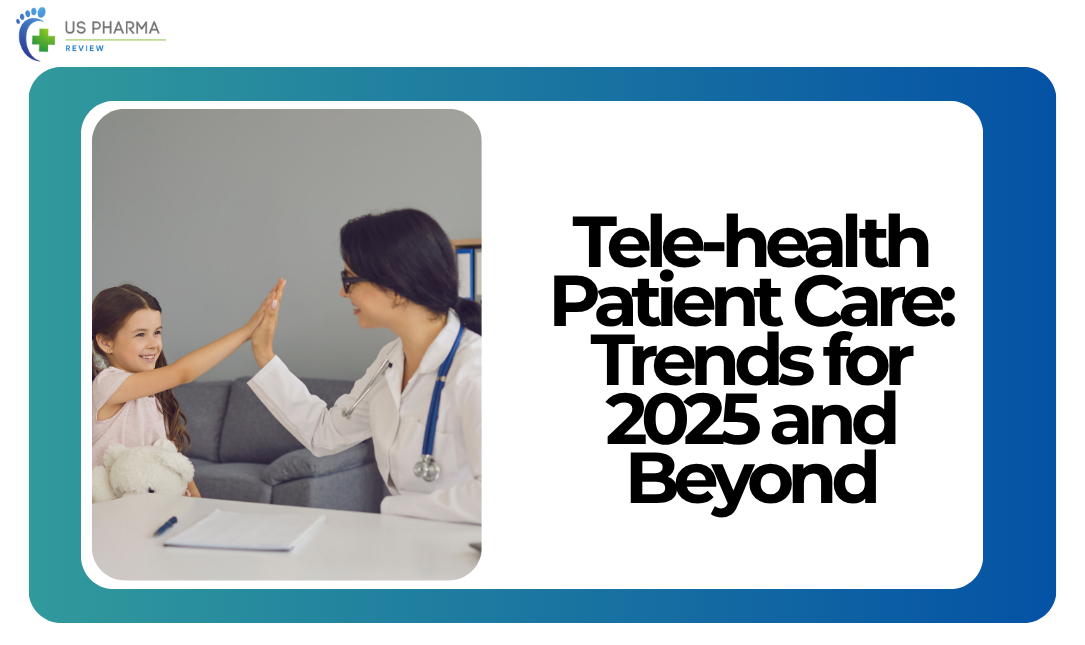 Tele-health Patient Care: Trends for 2025 and Beyond