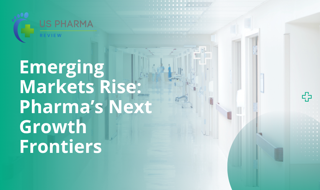 Emerging Markets Rise: Pharma’s Next Growth Frontiers